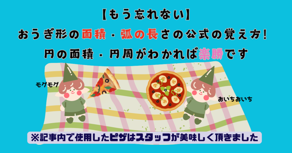 【もう忘れない】おうぎ形の面積・弧の長さの公式の覚え方！円の面積・円周がわかれば楽勝です