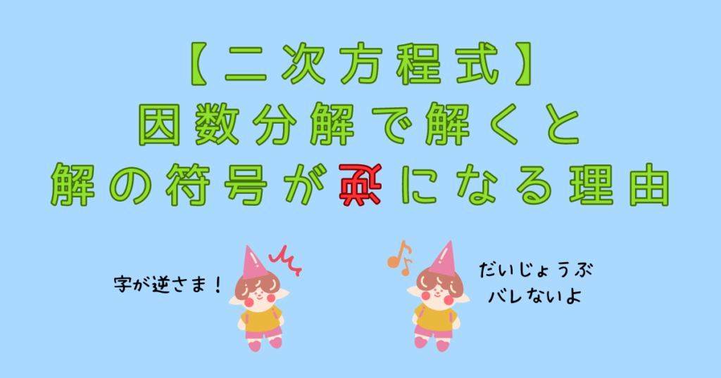 【二次方程式】因数分解で解くと解の符号が逆になる理由を解説