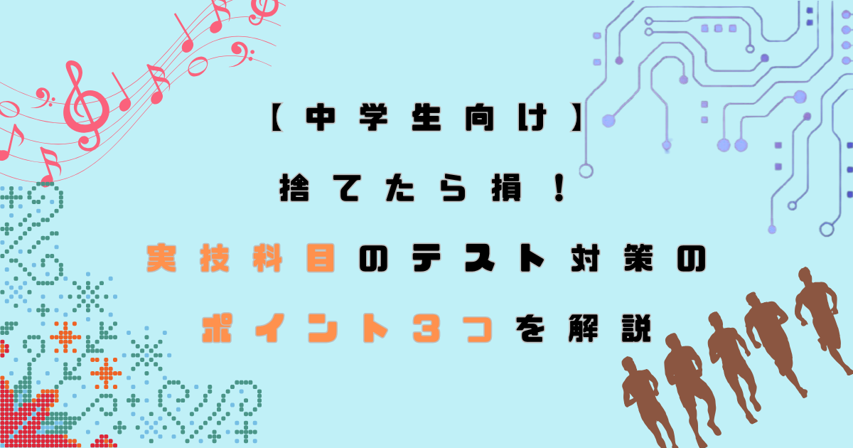 【中学生向け】捨てたら損！実技科目のテスト対策のポイント3つを解説