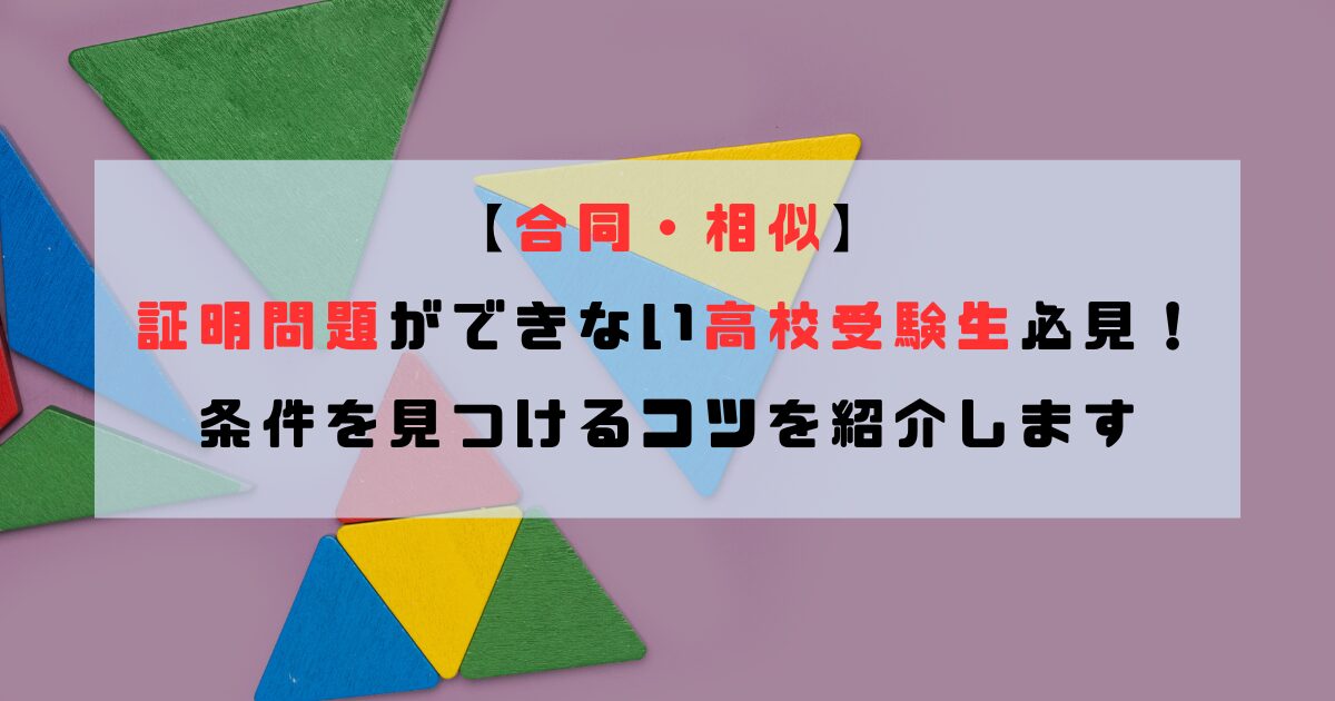 【合同・相似】証明問題ができない高校受験生必見！条件を見つけるコツを紹介します