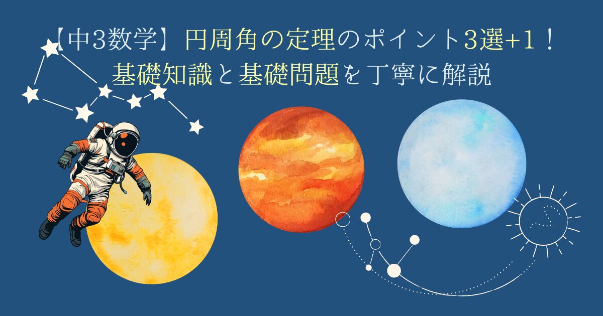 【中3数学】円周角の定理のポイント3選+1！基礎知識と基礎問題を丁寧に解説